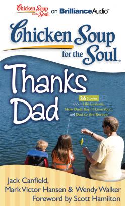 Chicken Soup for the Soul: Thanks Dad - 36 Stories about Life Lessons, How Dads Say "I Love You", and Dad to the Rescue