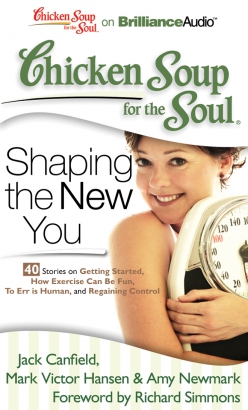 Chicken Soup for the Soul: Shaping the New You - 40 Stories on Getting Started, How Exercise Can Be Fun, To Err is Human, and Regaining Control