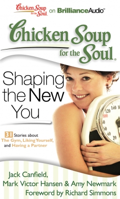 Chicken Soup for the Soul: Shaping the New You - 31 Stories about the Gym, Liking Yourself, and Having a Partner