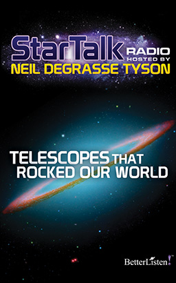 Star Talk Radio: Telescopes that Rocked Our World