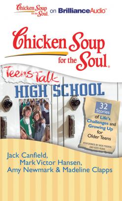 Chicken Soup for the Soul: Teens Talk High School - 32 Stories of Life's Challenges and Growing Up for Older Teens