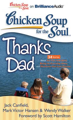 Chicken Soup for the Soul: Thanks Dad - 34 Stories about the Ties that Bind, Being an Everyday Hero, and Moments that Last Forever